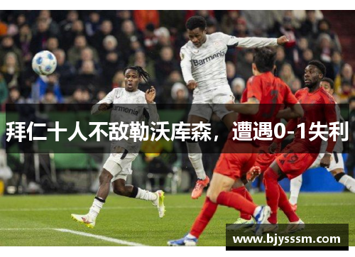 拜仁十人不敌勒沃库森，遭遇0-1失利